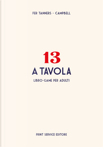 13 a tavola. Libro-game per adulti by Fer Tanners - Campbell
