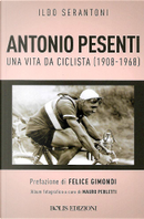 Antonio Pesenti. Una vita da ciclista (1908-1968) by Ildo Serantoni