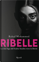 Ribelle. La mia fuga dall'Arabia Saudita verso la libertà by Rahaf Mohammed