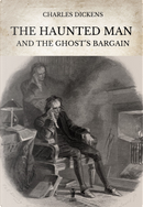 The haunted man and the ghost's Bargain by Charles Dickens
