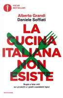 La cucina italiana non esiste. Bugie e falsi miti sui prodotti e i piatti cosiddetti tipici by Alberto Grandi, Daniele Soffiati