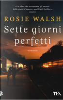 Sette giorni perfetti by Rosie Walsh