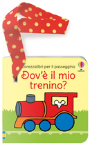Dov'è il mio trenino? Carezzalibri per il passeggino by Fiona Watt