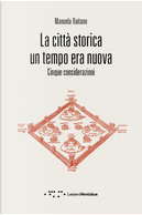 La città storica un tempo era nuova. Cinque considerazioni by Manuela Raitano