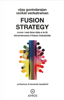Fusion strategy. Come i real-time data e la IA alimenteranno il futuro industriale by Venkat Venkatraman, Vijay Govindarajan