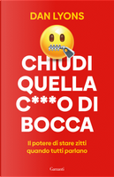 Chiudi quella c***o di bocca. Il potere di stare zitti quando tutti parlano by Dan Lyons