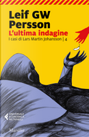 L'ultima indagine. I casi di Lars Martin Johansson. Vol. 4 by Leif G. W. Persson