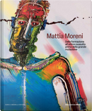 Mattia Moreni. Dalla formazione all’ultimo sussulto prima della grande mutazione. Ediz. italiana e inglese by Claudio Spadoni
