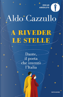 A riveder le stelle. Dante, il poeta che inventò l'Italia by Aldo Cazzullo