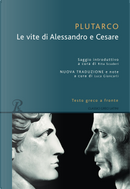 Le vite di Alessandro e Cesare. Testo greco a fronte by Plutarco