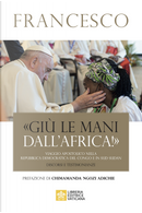 «Giù le mani dall'Africa!». Viaggio Apostolico nella Repubblica Democratica del Congo e Sud Sudan. Discorsi e testimonianze by Francesco (Jorge Mario Bergoglio)