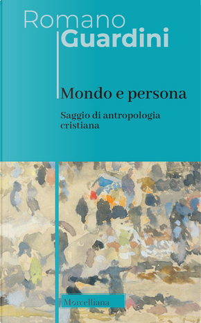 Mondo e persona. Saggio di antropologia cristiana by Romano Guardini