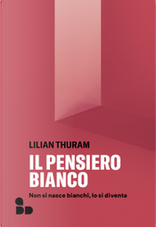 Il pensiero bianco. Non si nasce bianchi, lo si diventa by Lilian Thuram