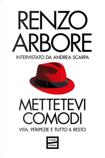 Mettetevi comodi. Vita, peripezie e tutto il resto by Andrea Scarpa, Renzo Arbore