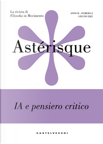 Astérisque. La rivista di filosofia in movimento. Vol. 2: IA e pensiero critico