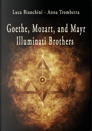 Goethe, Mozart, and Mayr: Illuminati Brothers by Anna Trombetta, Luca Bianchini