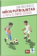 Ninos Futbolistas. La tratta dei bambini calciatori by Juan P. Meneses