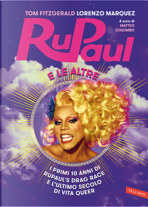 RuPaul e le altre. I primi 10 anni di RuPaul's Drag Race e l'ultimo secolo di vita queer by Lorenzo Marquez, Tom Fitzgerald