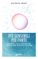 Più sensibili più forti. Quando l'alta sensibilità diventa una risorsa preziosa by Kathrin Sohst