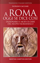 A Roma oggi se dice così. Dizionario e modi di dire del nuovo romanesco by Patrizio Cacciari