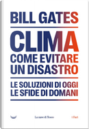 Clima. Come evitare un disastro. Le soluzioni di oggi. Le sfide di domani by Bill Gates