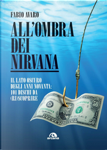 All'ombra dei Nirvana. Il lato oscuro degli anni Novanta. 101 dischi da (ri)scoprire by Fabio Avaro