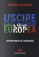 Uscire dall'Unione Europea. Opportunità vs pregiudizi by Lorenzo Valloreja