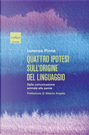 Quattro ipotesi sull'origine del linguaggio. Dalla comunicazione animale alla parola by Lorenzo Pinna