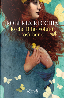 Io che ti ho voluto così bene by Roberta Recchia