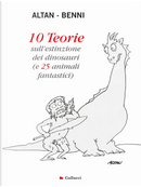 10 teorie sull'estinzione dei dinosauri (e 25 animali fantastici) by Altan, Stefano Benni