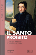 Il Santo proibito. La vita e il pensiero di Antonio Rosmini by Michele Dossi