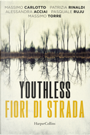Youthless. Fiori di strada by Alessandra Acciai, Massimo Carlotto, Massimo Torre, Pasquale Ruju, Patrizia Rinaldi