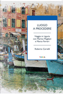 Luogo a procedere. Viaggio in Liguria con Marino Magliani e Marco Ferrari by Roberto Carvelli