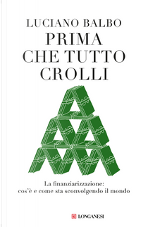 Prima che tutto crolli. La finanziarizzazione: cos'è e come sta sconvolgendo il mondo by Luciano Balbo