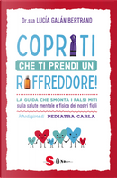 Copriti che ti prendi un raffreddore! La guida che smonta i falsi miti sulla salute mentale e fisica dei nostri figli by Lucia Galán Bertrand