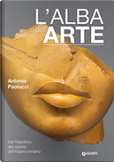 L'alba dell'arte. Dal Paleolitico alla caduta dell'Impero romano by Antonio Paolucci