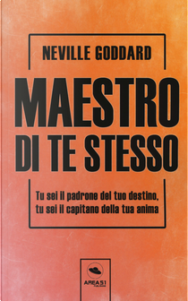Maestro di te stesso. Tu sei il padrone del tuo destino, tu sei il capitano della tua anima by Neville Goddard