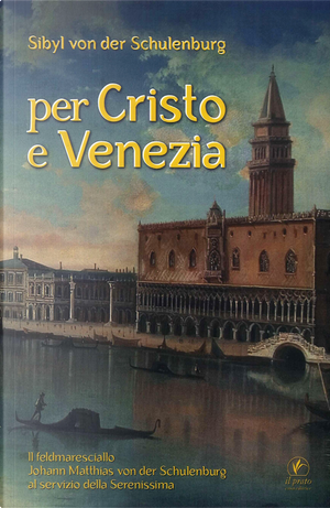 Per Cristo e Venezia. Il Feldmaresciallo Matthias von der Schulenburg al servizio delle Serenessima by Sibyl von der Schulenburg