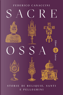 Sacre ossa. Storie di reliquie, santi e pellegrini by Federico Canaccini