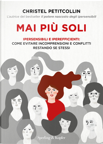 Mai più soli. Ipersensibili e iperefficienti: come evitare incomprensioni e conflitti restando se stessi by Christel Petitcollin