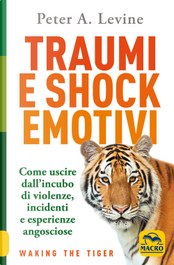 Traumi e shock emotivi. Come uscire dall'incubo di violenze, incidenti e esperienze angosciose by Peter A. Levine