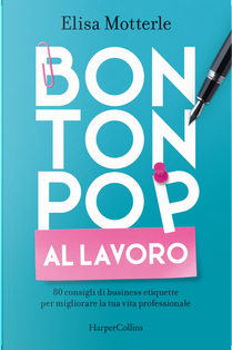 Bon ton pop al lavoro. 80 consigli di business etiquette per migliorare la tua vita professionale by Elisa Motterle