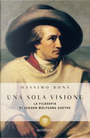 Una sola visione. Filosofia di Johann Wolfgang Goethe by Massimo Donà