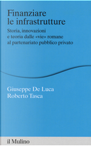 Finanziare le infrastrutture. Storia, innovazione e teoria dalle «vie» romane al partenariato pubblico-privato by Giuseppe De Luca, Roberto Tasca