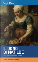 Il dono di Matilde. La cuoca che ho nel cuore by Sergio Rossi