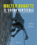 Walter Bonatti. Il sogno verticale. Cronache, immagini e taccuini inediti di montagna