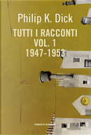 Tutti i racconti (1947-1953). Vol. 1 by Philip K. Dick