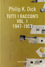 Tutti i racconti (1947-1953). Vol. 1 by Philip K. Dick