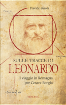 Sulle tracce di Leonardo. Il viaggio in Romagna per Cesare Borgia by Davide Gnola