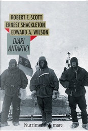 Diari antartici by Edward O. Wilson, Ernest Shackleton, Robert F. Scott Diari antartici by Edward O. Wilson, Ernest Shackleton, Robert F. Scott